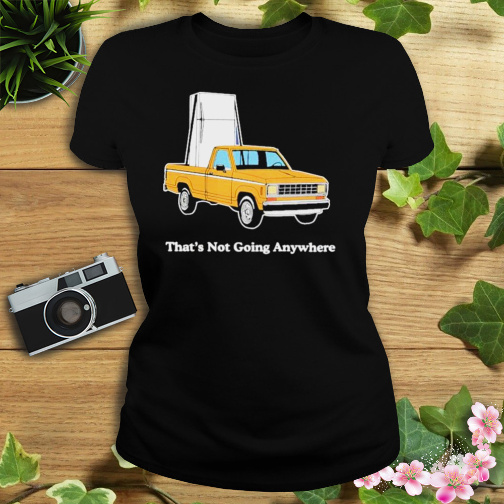 That’s not going anywhere shirt 2 Women's tshirt