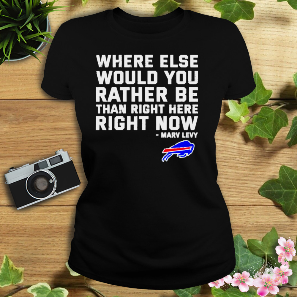 where else would you rather be than right here right now Marv Levy Buffalo Bills shirt 2 Women's tshirt