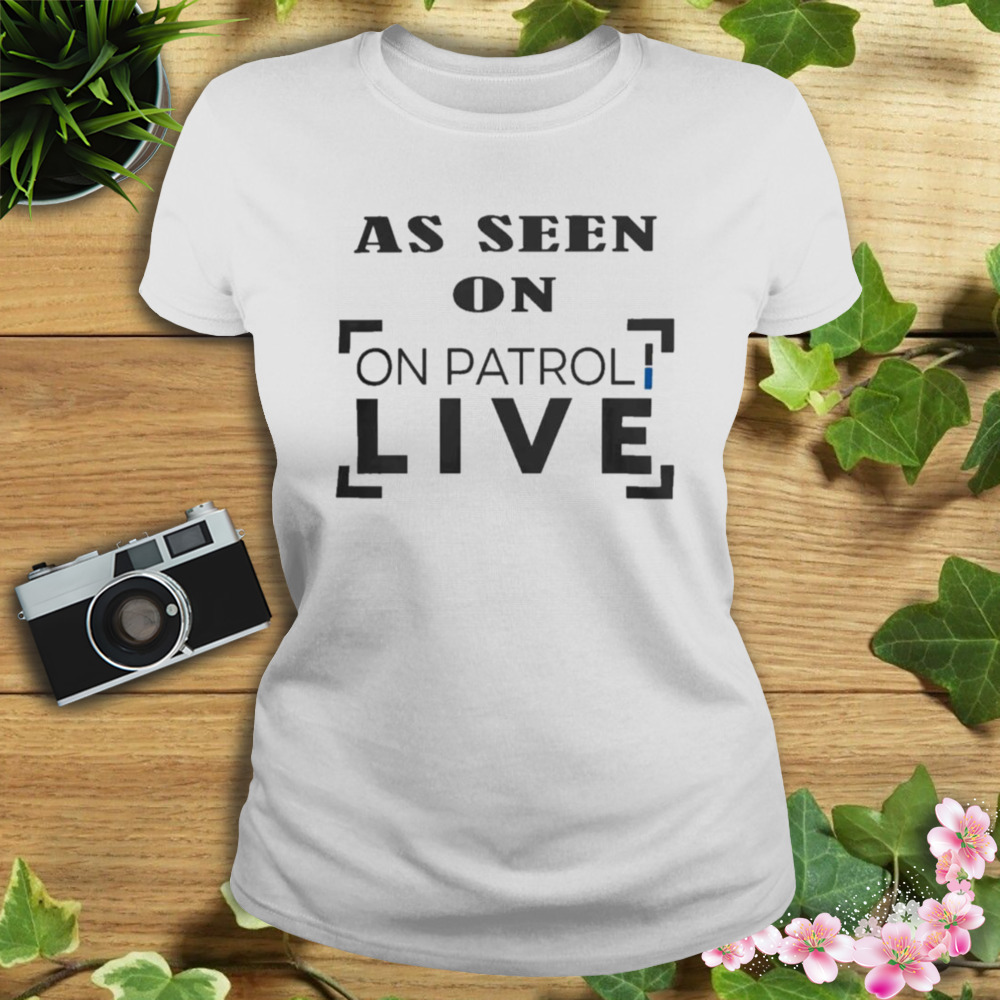 As seen on patrol live original shirt 2 Women's shirt
