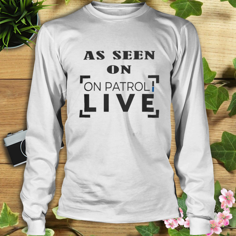 As seen on patrol live original shirt 3 Longsleeve shirt