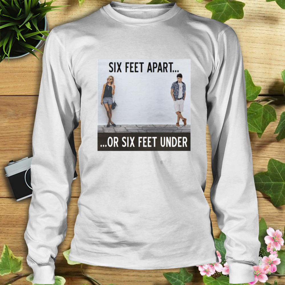 Between Caution And Desire From The Six Feet Apart Or Sx Feet Under Series shirt 3 Longsleeve shirt