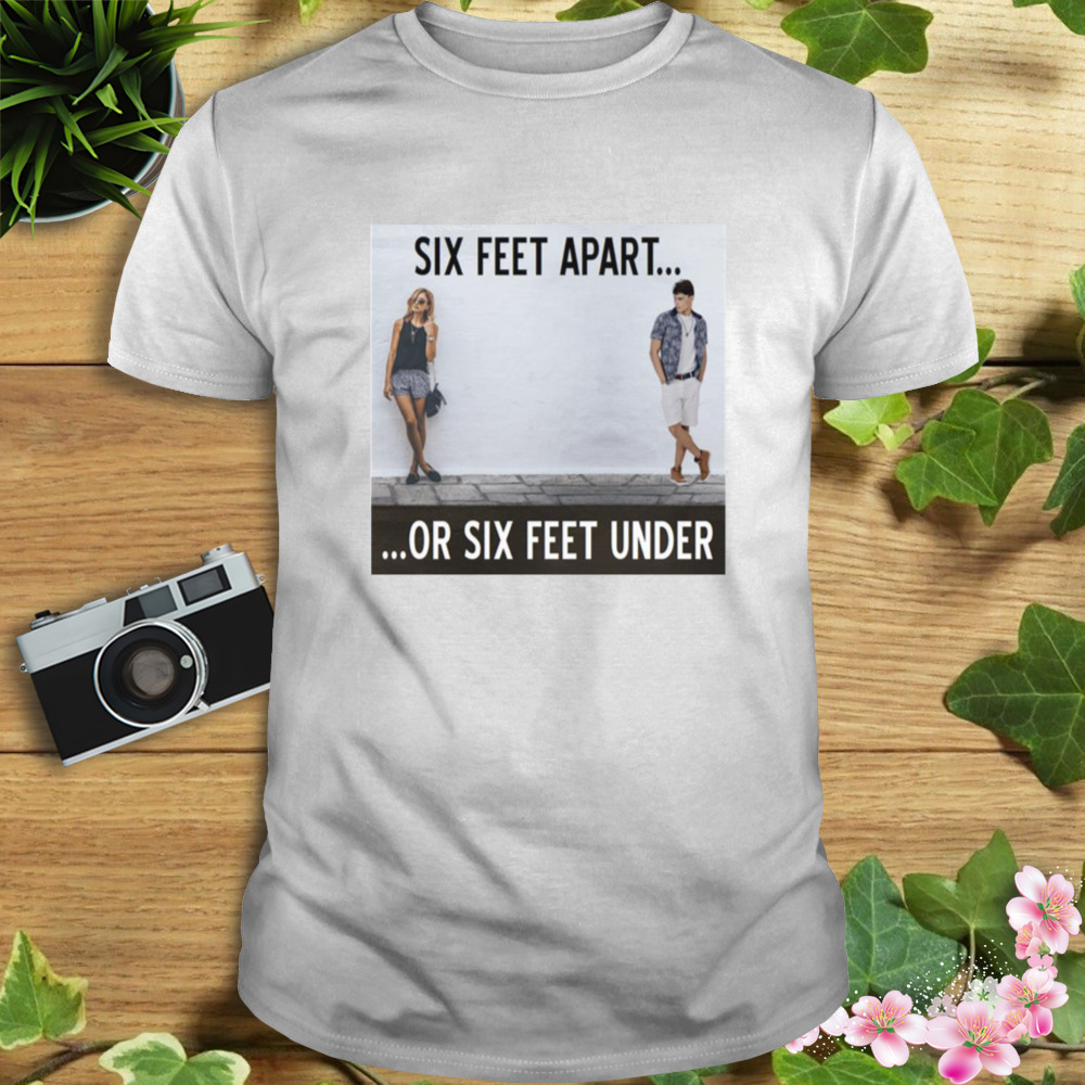 Between Caution And Desire From The Six Feet Apart Or Sx Feet Under Series shirt 1 Unisex shirt