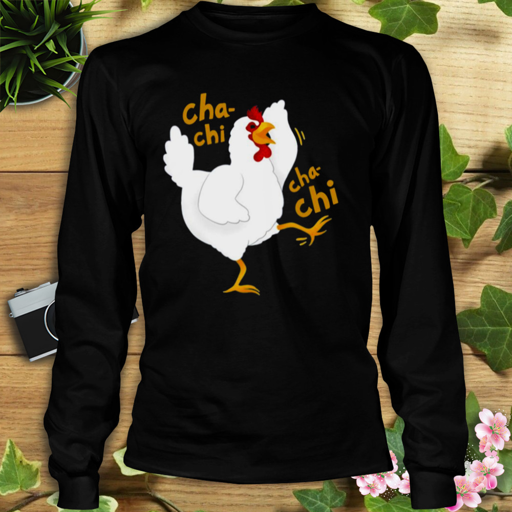 Cha Chi Cha Chi White Smile Chicken Coka Coka Arrested Development shirt 3 Longsleeve tshirt