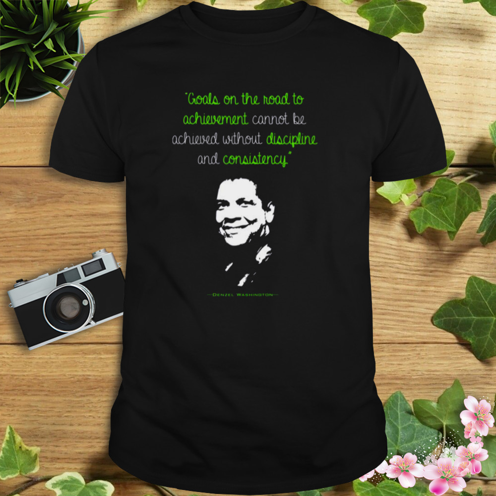 Discipline And Consistency Denzel Washington Quote shirt 1 Unisex tshirt
