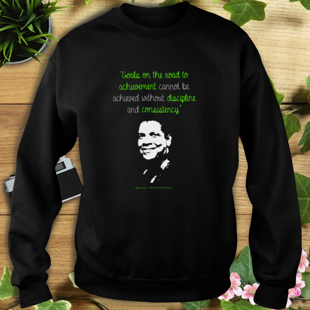 Discipline And Consistency Denzel Washington Quote shirt 5 Sweat tshirt