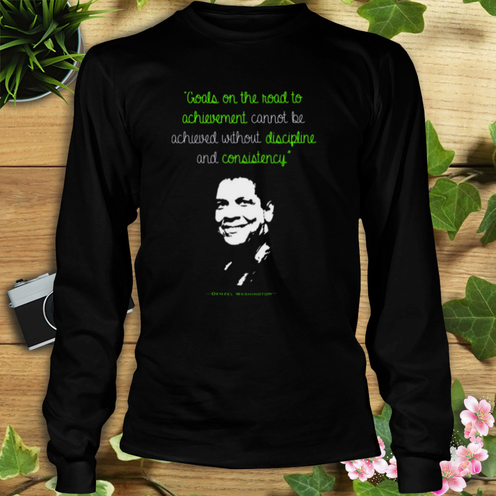 Discipline And Consistency Denzel Washington Quote shirt 3 Longsleeve tshirt