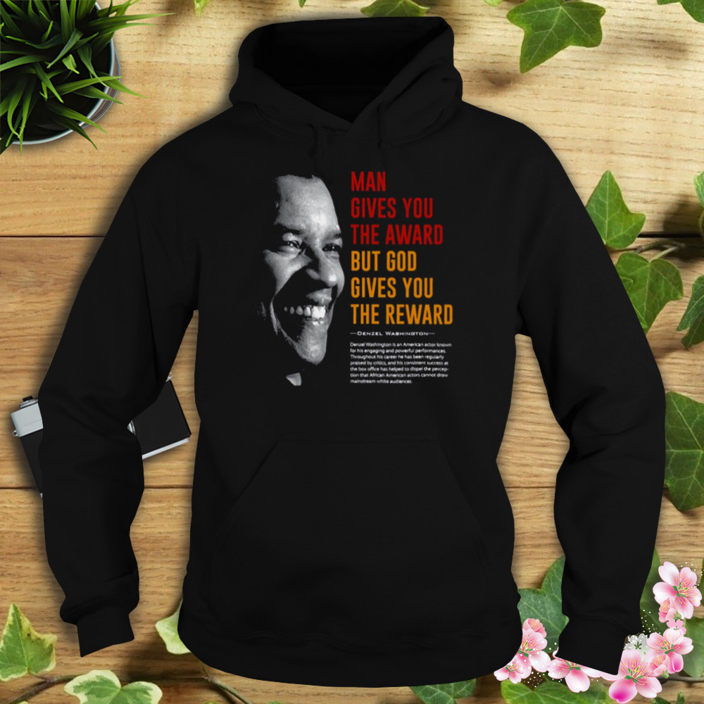 God Gives You The Reward Denzel Washington Best Quote shirt 4 Hoodie tshirt