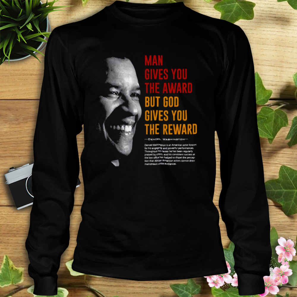 God Gives You The Reward Denzel Washington Best Quote shirt 3 Longsleeve tshirt
