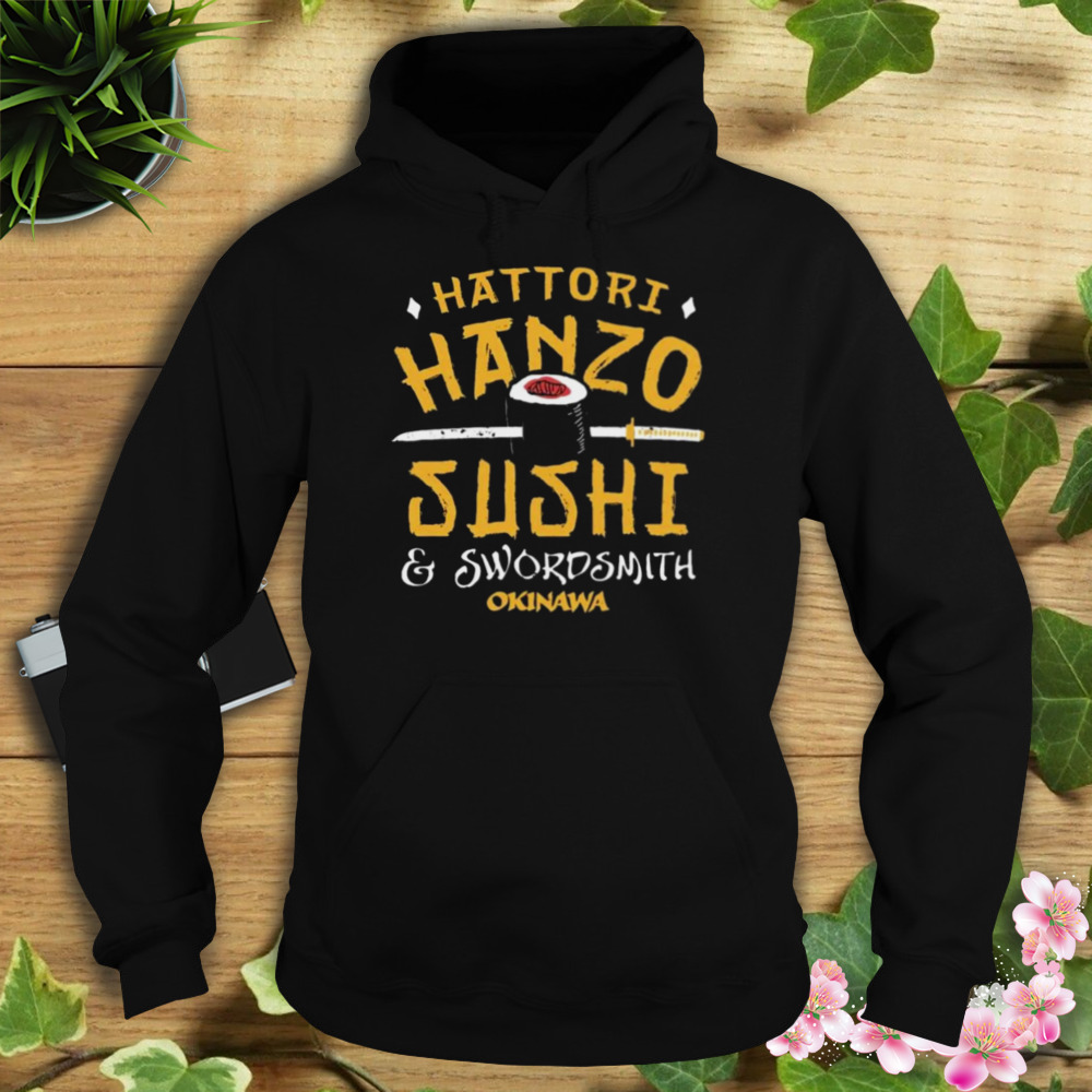 Hattori Hanzo Sushi & Swordsmith Okinawa Shirt 4 Hoodie tshirt