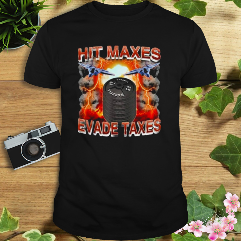 Hit Maxes Evade Taxes Shirt 1 Unisex tshirt