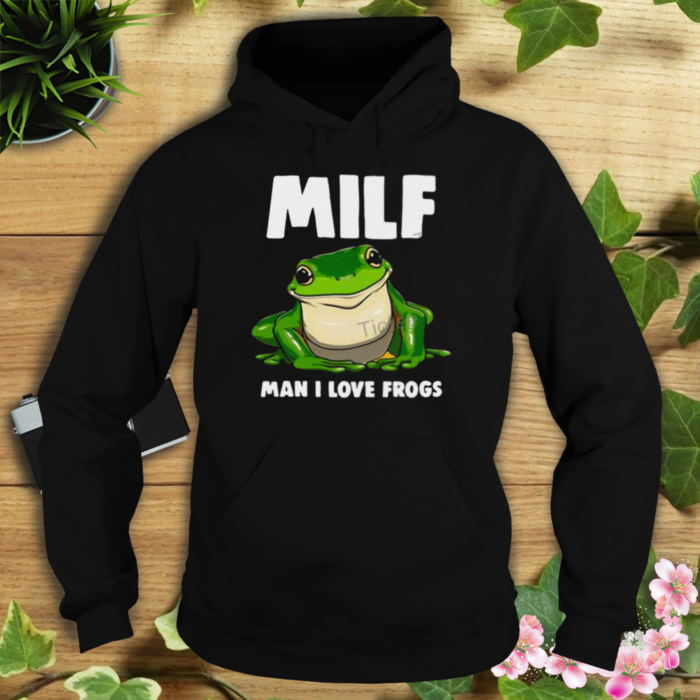 Milf Man I Love Frog 2023 Shirt 4 Hoodie tshirt