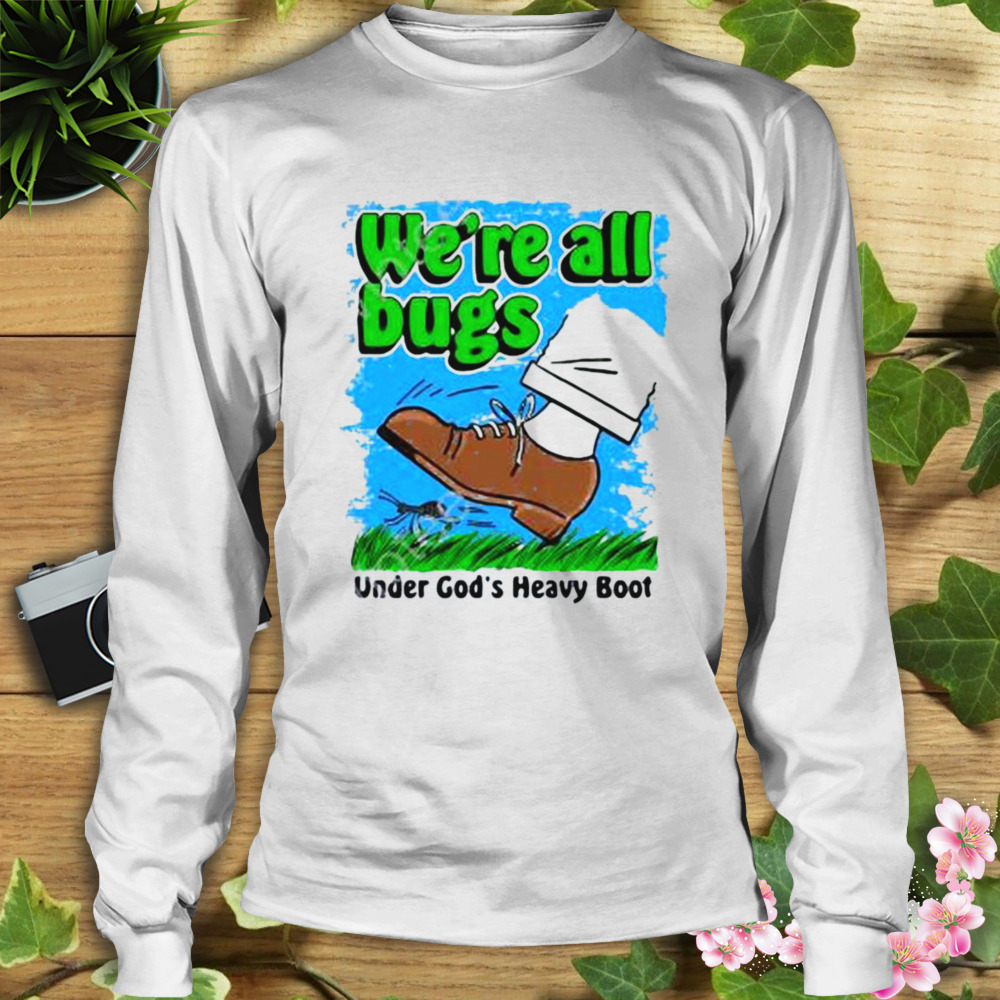 We’re All Bugs Under God’s Boot Shirt 3 Longsleeve shirt