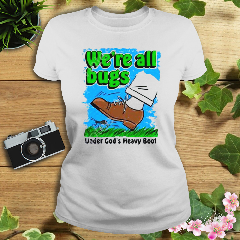 We’re All Bugs Under God’s Boot Shirt 2 Women's shirt
