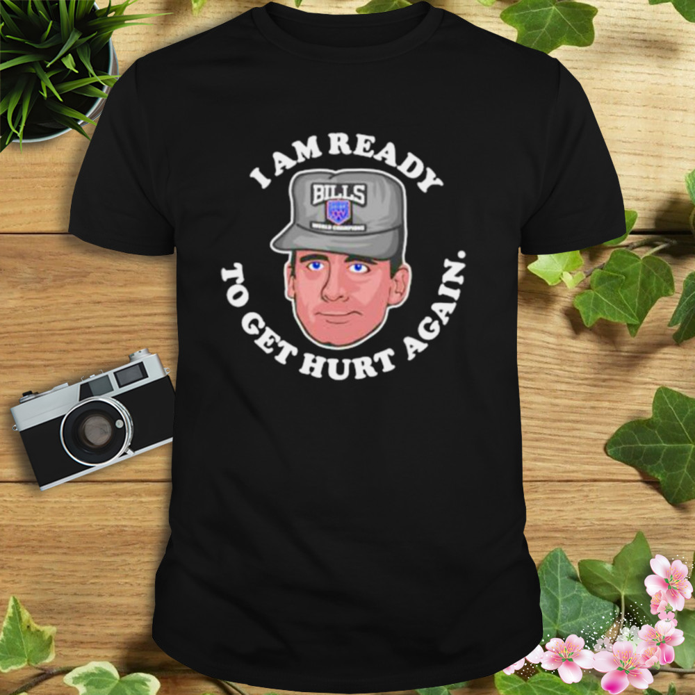 i am ready to get hurt again Buffalo Bills shirt