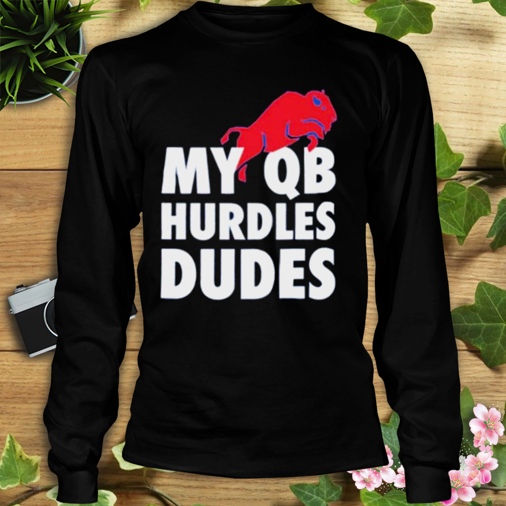 my QB hurdles dudes Buffalo Bills shirt 3 Longsleeve tshirt