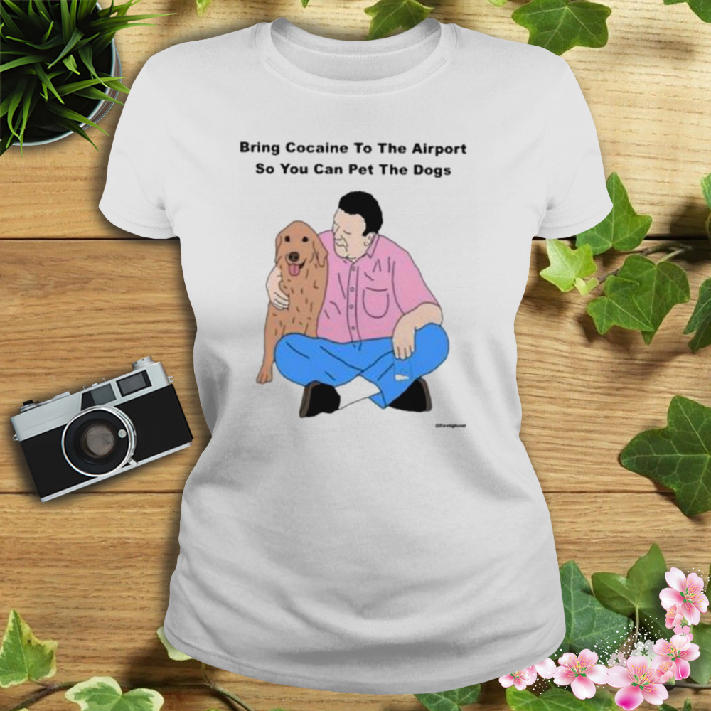 Bring Cocaine To The Airport So You Can Pet The Dogs Shirt 2 Women's shirt