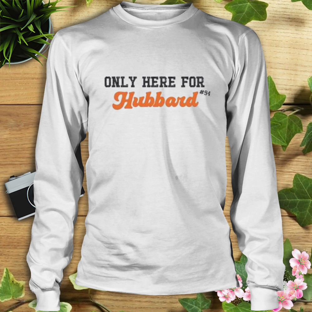 Cincinnati Bengals Sam Hubbard Only Here for Hubbard #94 shirt 3 Longsleeve shirt