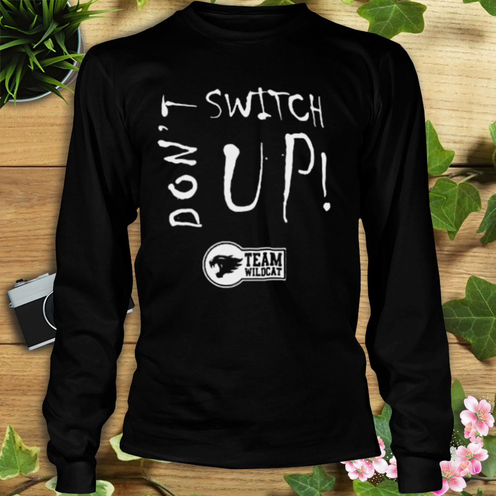 Don’t Switch Up Team Wildcat shirt 3 Longsleeve tshirt