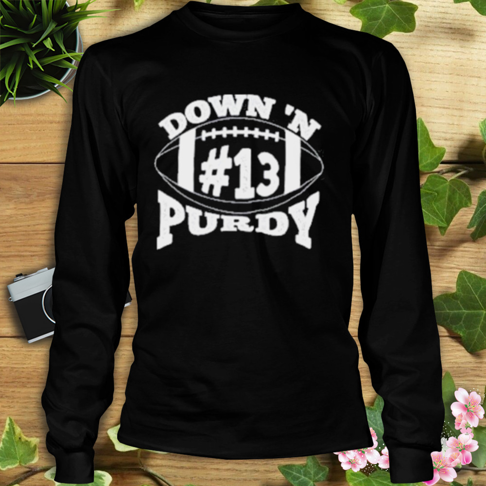 Down ‘N Purdy #13 Brock Purdy American Football 2023 shirt 3 Longsleeve tshirt