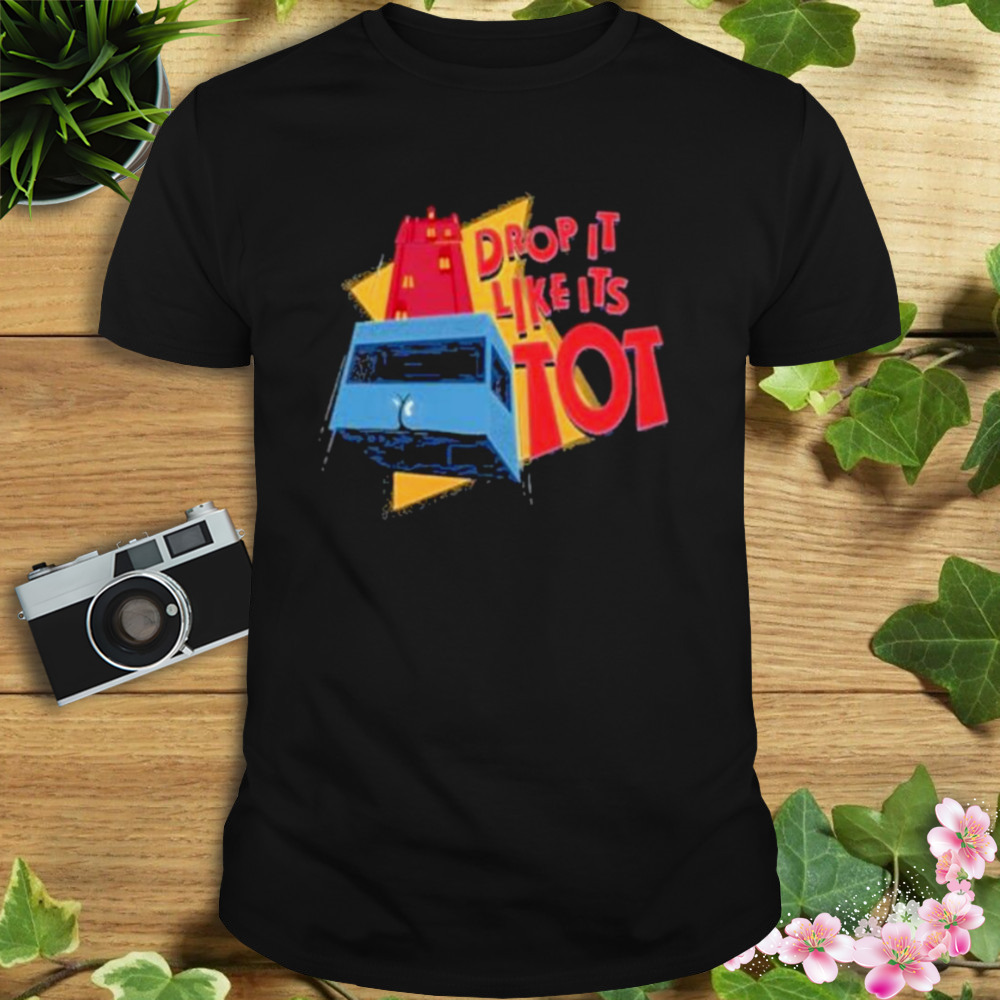 Drop It Like It’s Tot shirt 1 Unisex tshirt