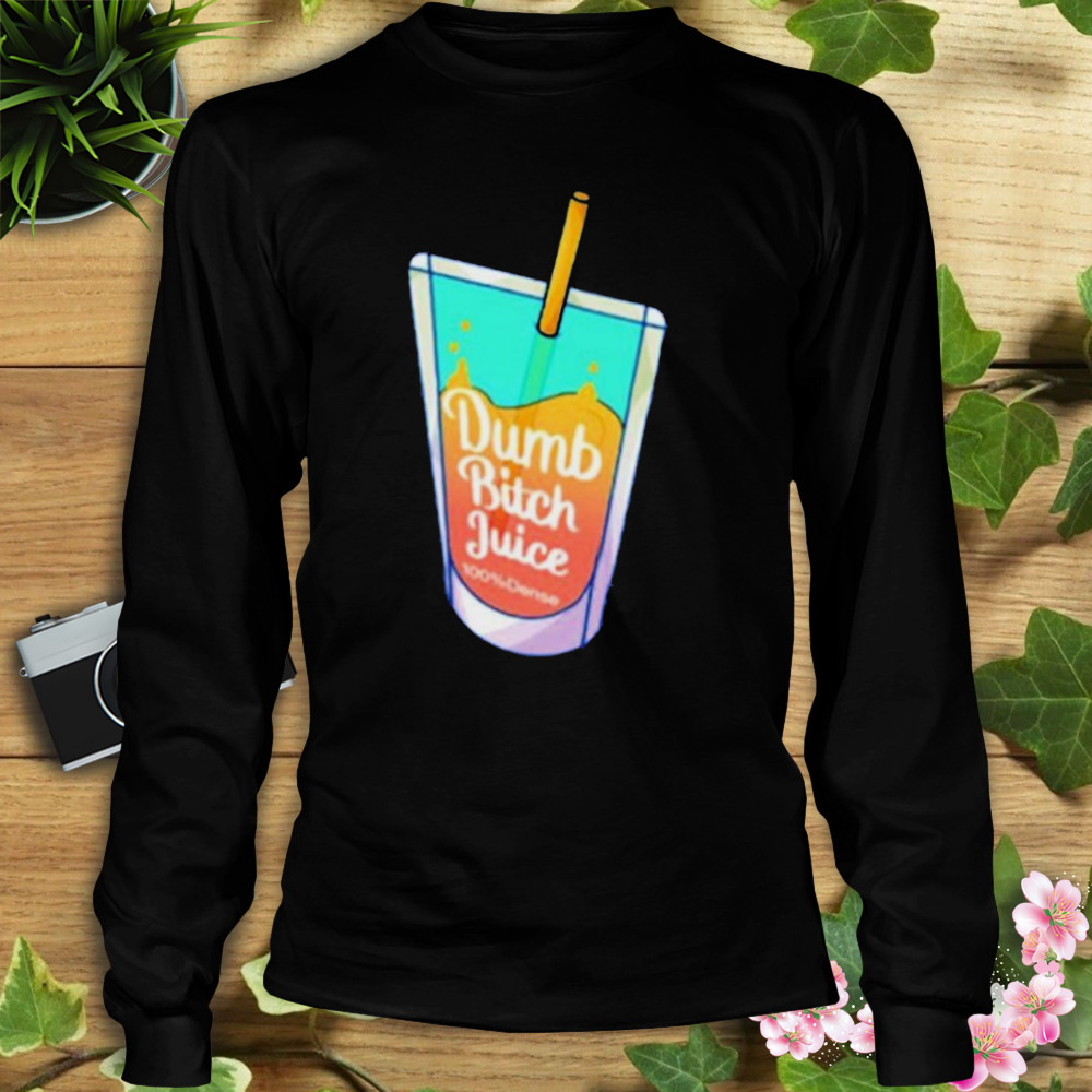 Dumb Bitch Juice shirt 3 Longsleeve tshirt