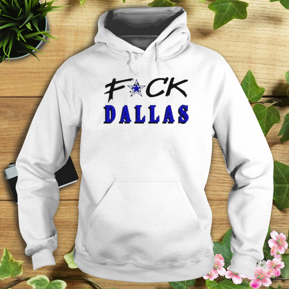 Fuck Dallas 2023 Shirt 4 Hoodie shirt