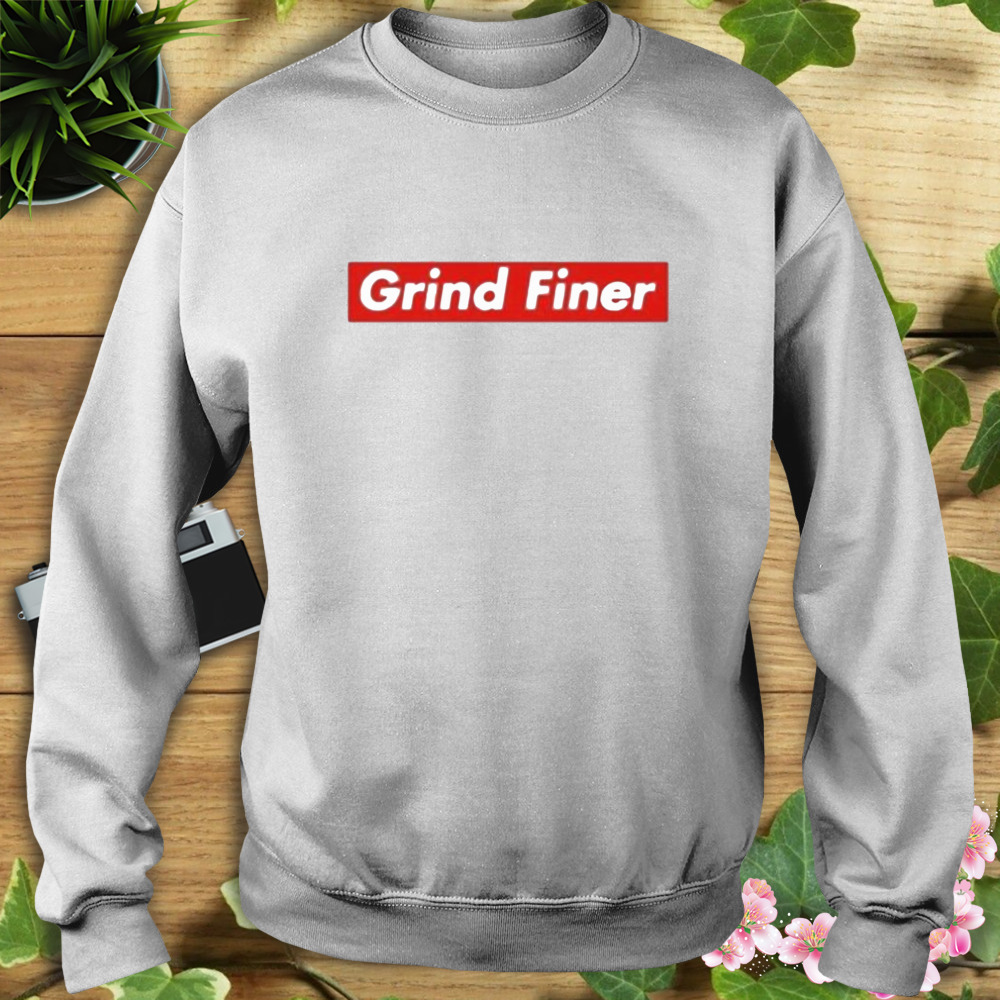 Grind Finer shirt 5 Sweat shirt