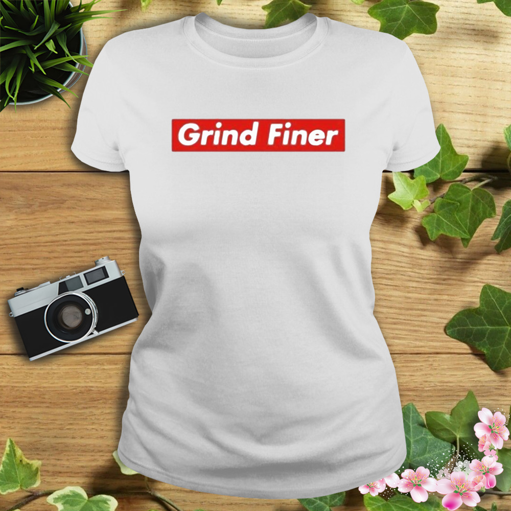 Grind Finer shirt 2 Women's shirt