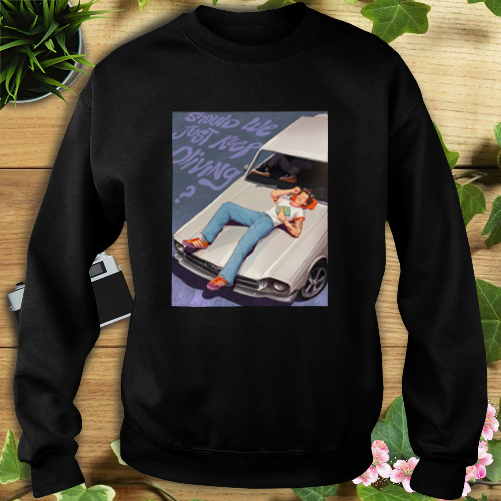 Harry Styles Should We Just Keep Driving T-Shirt 5 Sweat tshirt
