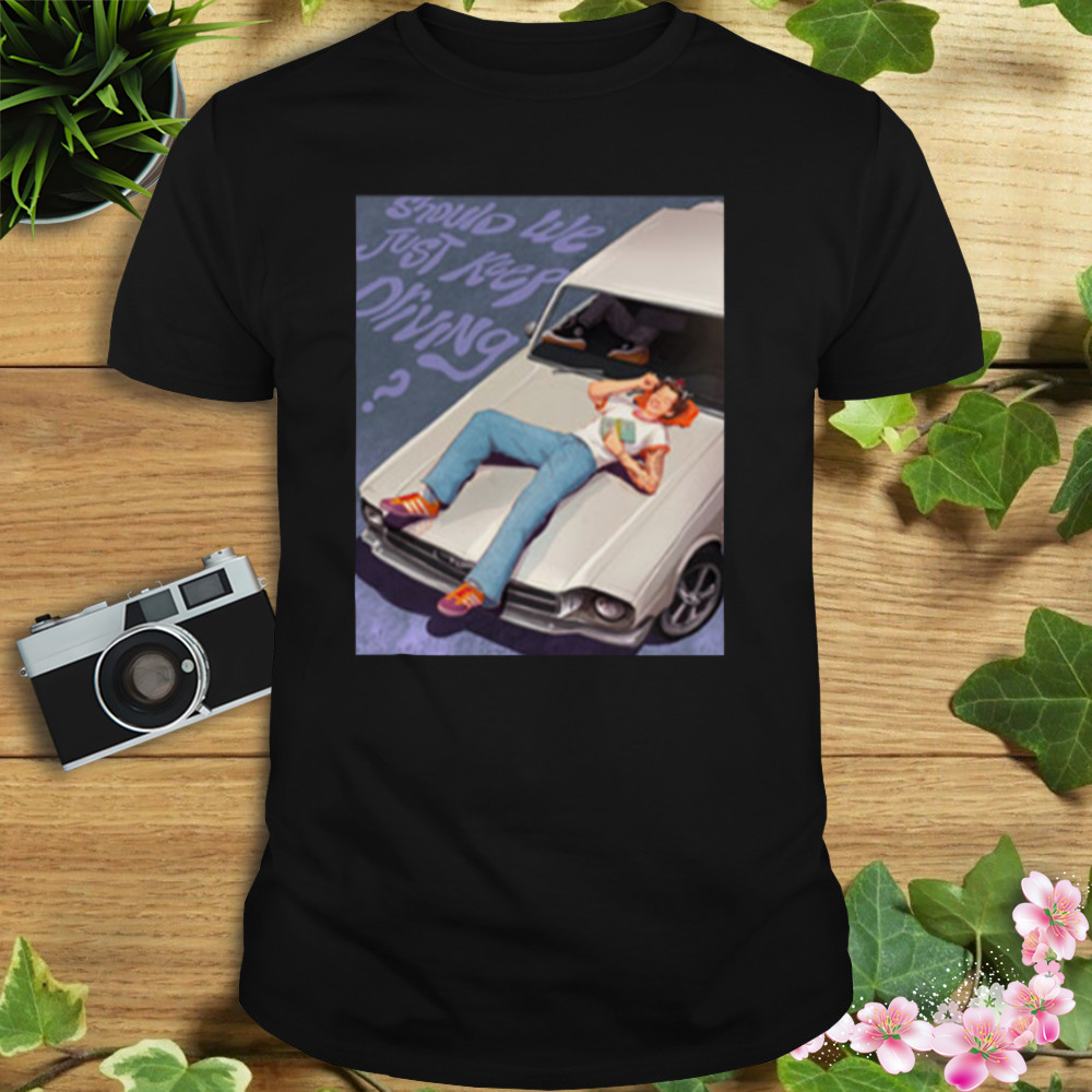 Harry Styles Should We Just Keep Driving T-Shirt 1 Unisex tshirt