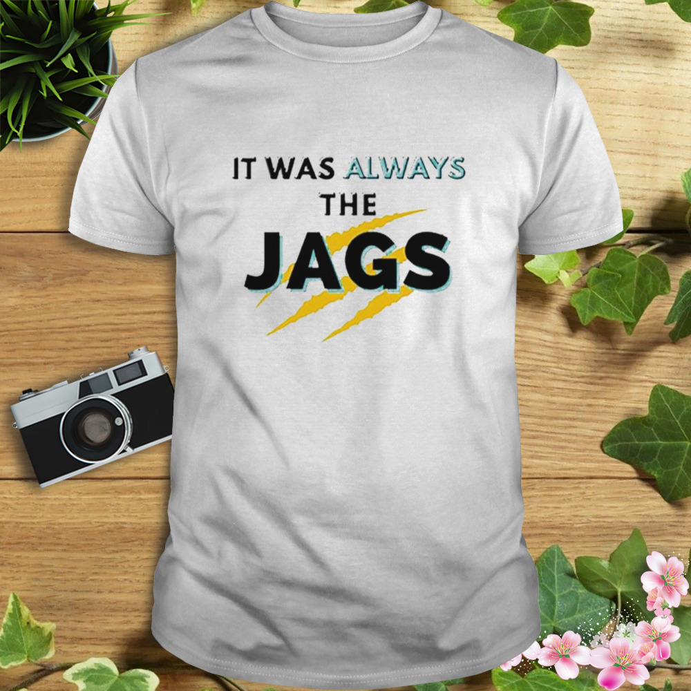 It Was Always The JAGS Jacksonville Football shirt