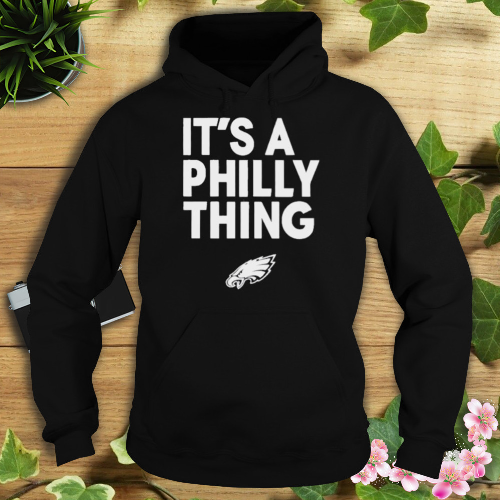 It’s A Philly Thing Shirt 4 Hoodie tshirt