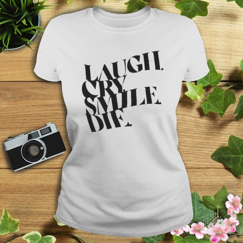 Laugh Cry Smile Die shirt 2 Women's shirt