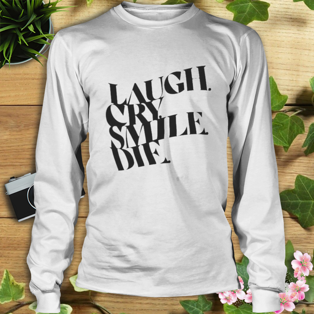 Laugh Cry Smile Die shirt 3 Longsleeve shirt