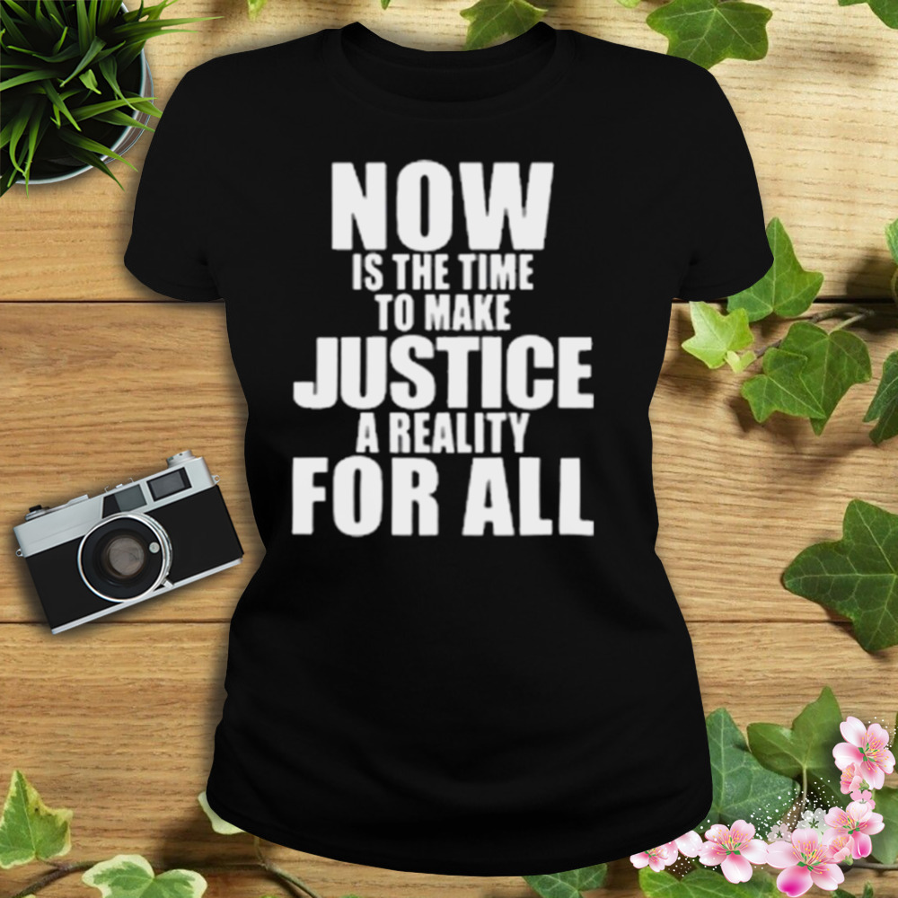 Now Is The Time To Make Justice A Reality For All Shirt 2 Women's tshirt