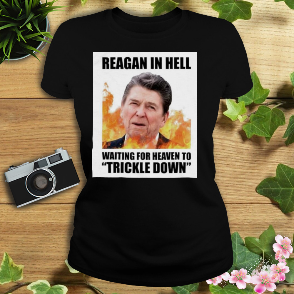 Ronald Reagan in Hell waiting for heaven to Trickle Down shirt 2 Women's tshirt