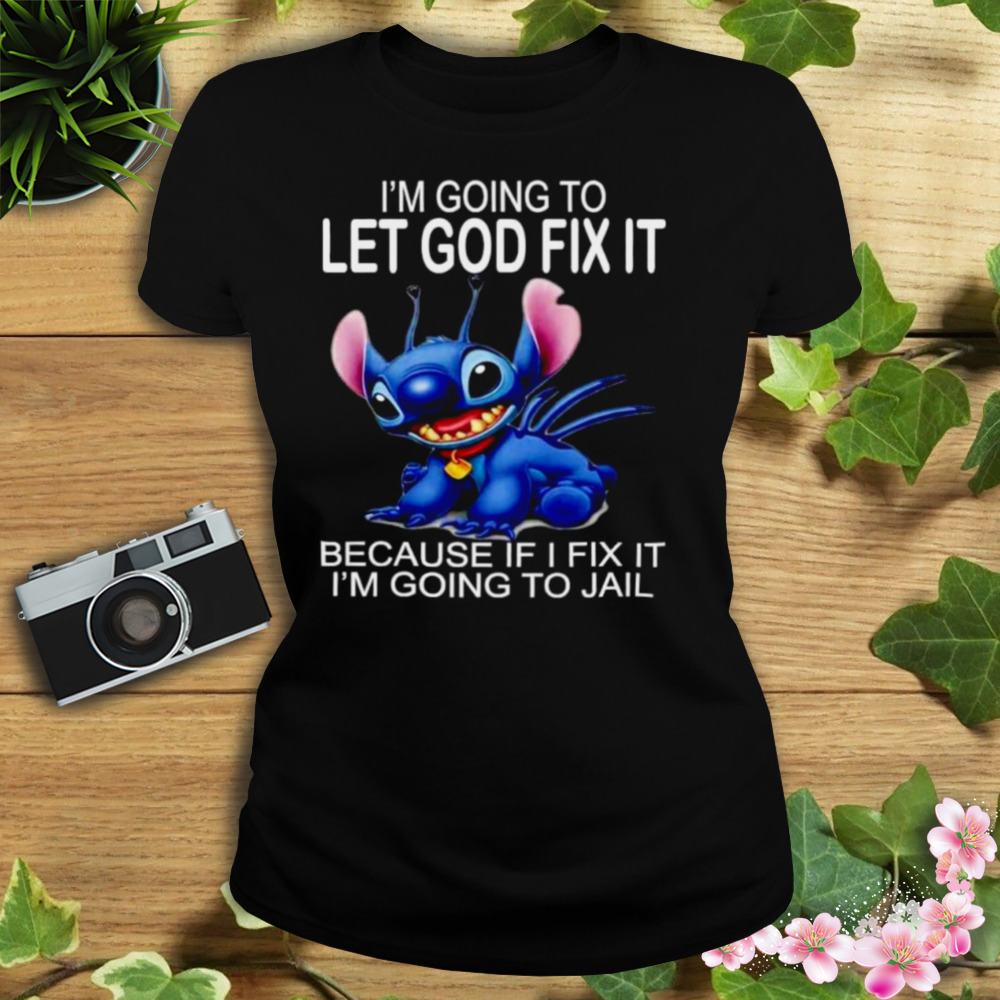 Stitch I’m going to let god fix it because if I fix it I’m going to jail shirt 2 Women's tshirt