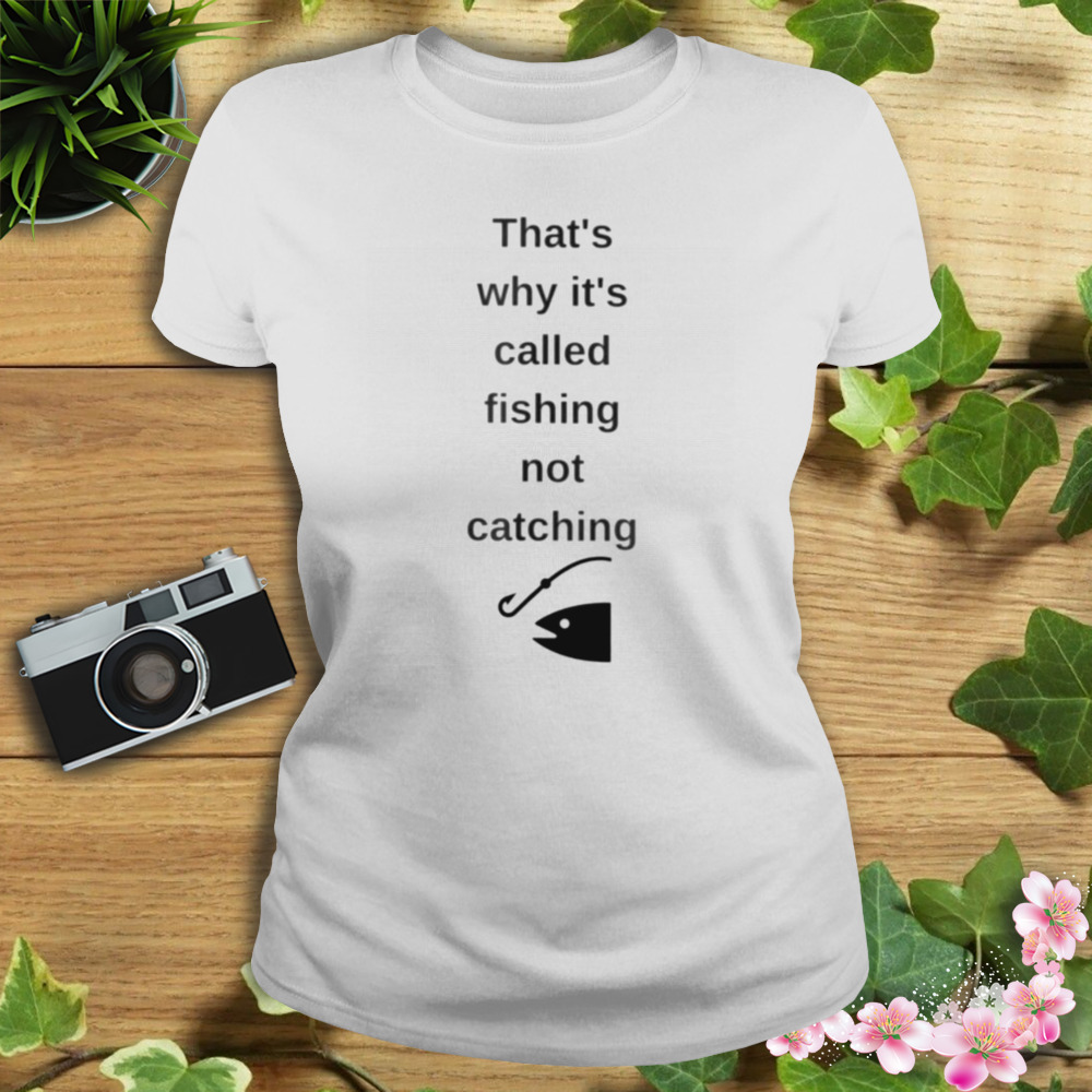 That’s why it’s called fishing not catching shirt 2 Women's shirt