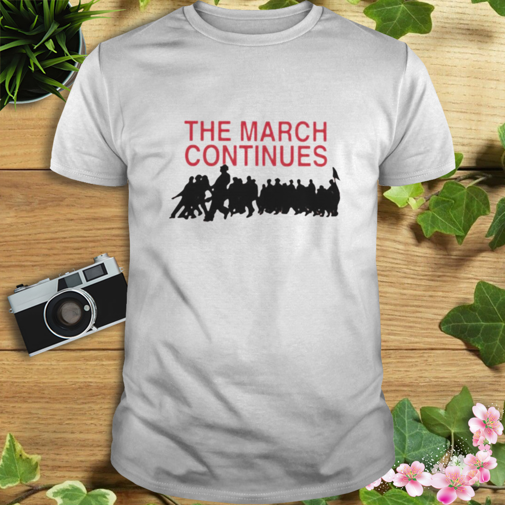 The march continues shirt 1 Unisex shirt