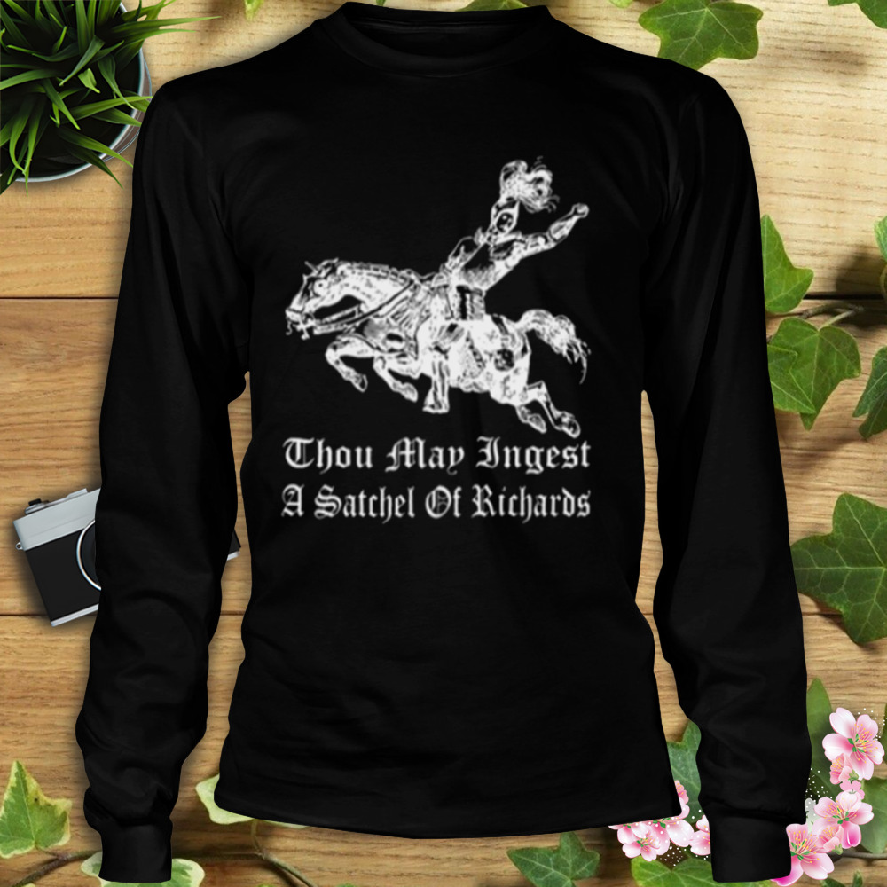 Thou Map Ingest A Satchel Of Richards T-Shirt 3 Longsleeve tshirt