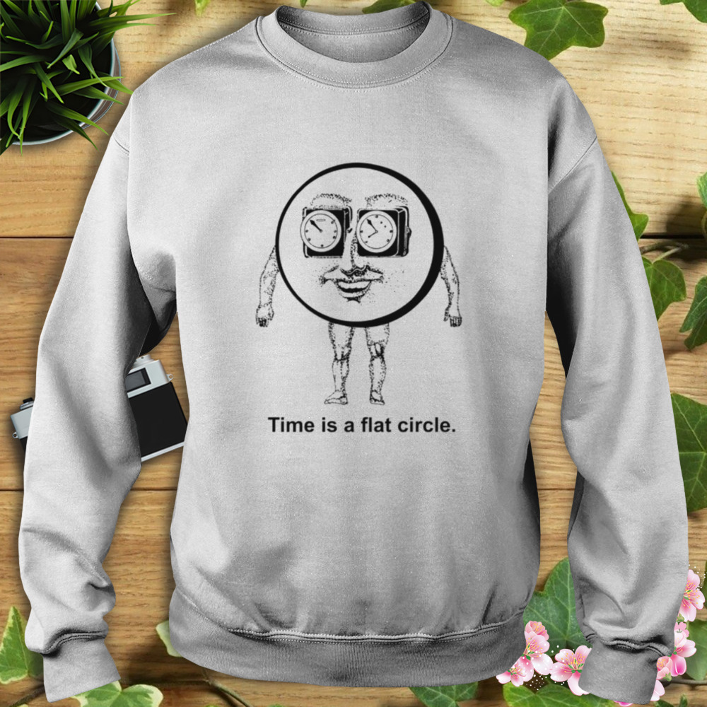 Time Is A Flat Circle shirt 5 Sweat shirt