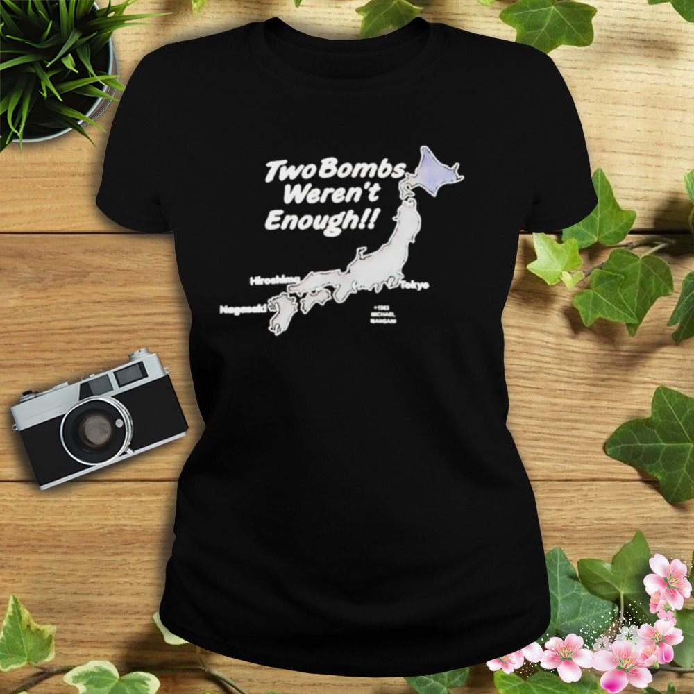 Two Bombs Weren’t Enough Shirt 2 Women's tshirt