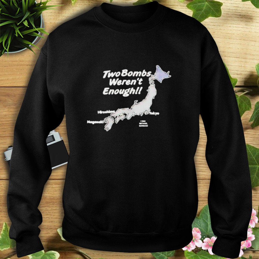 Two Bombs Weren’t Enough Shirt 5 Sweat tshirt