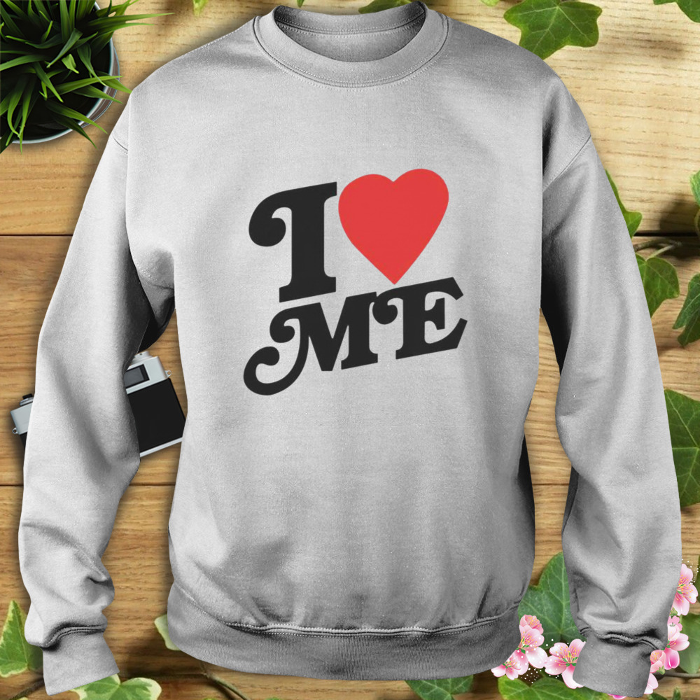i love me shirt 5 Sweat shirt