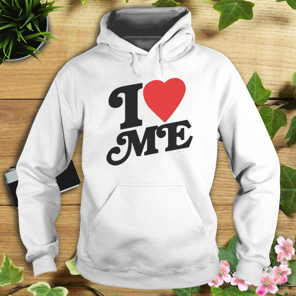 i love me shirt 4 Hoodie shirt