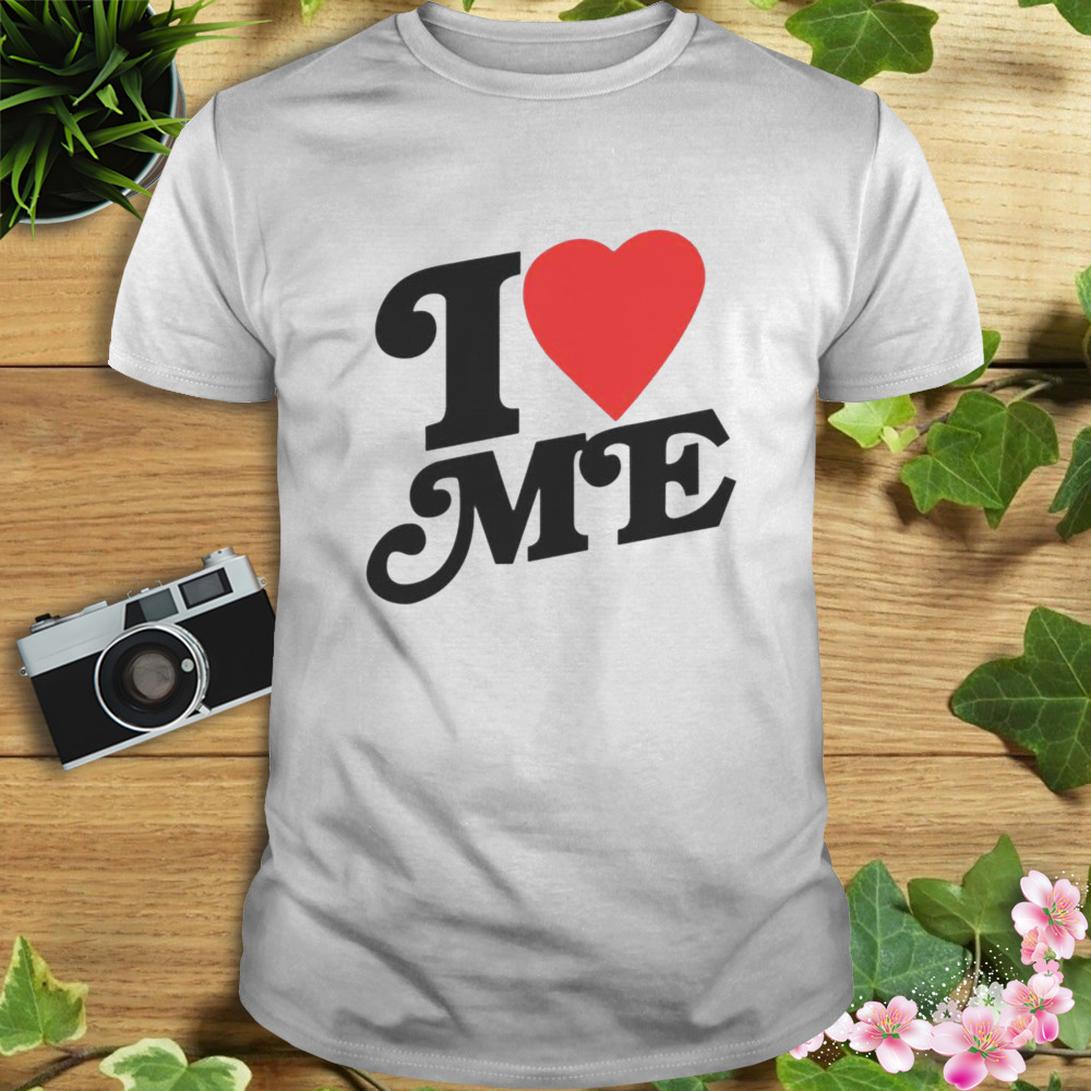 i love me shirt