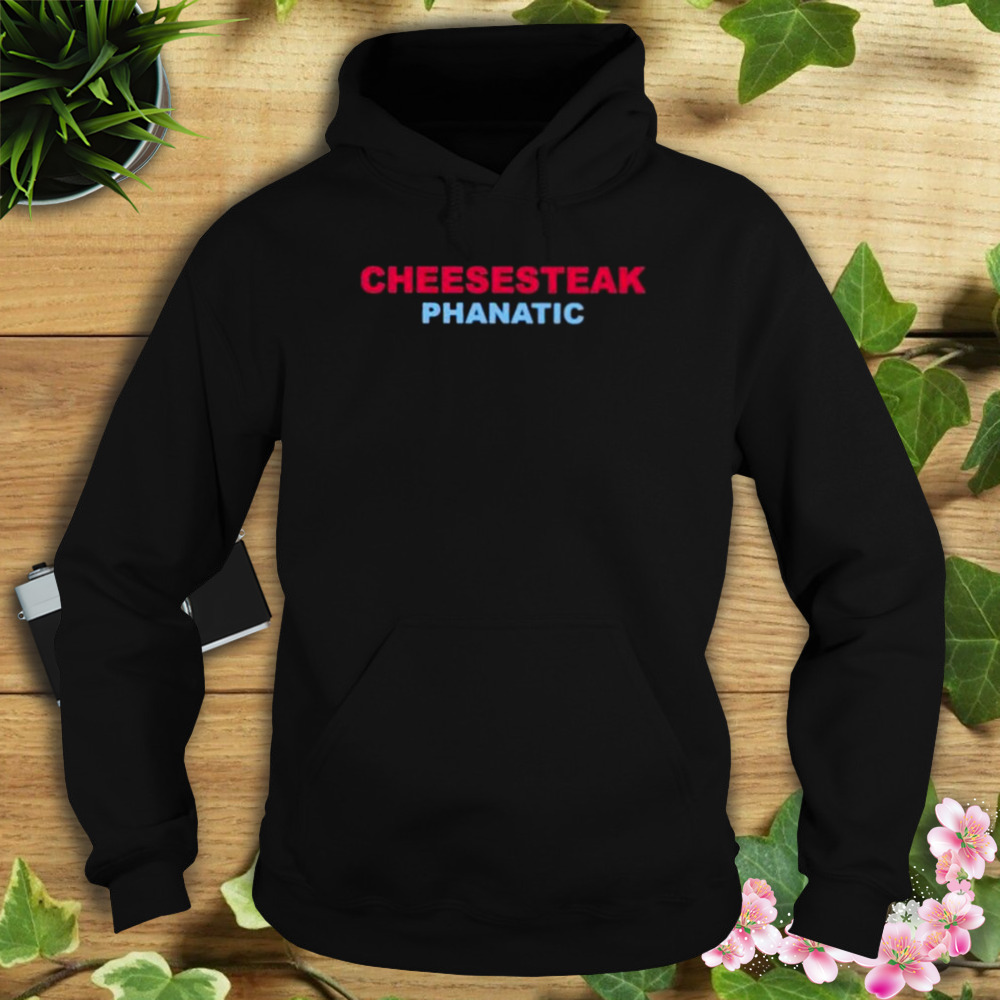 Cheesesteak Phanatic shirt 4 Hoodie tshirt
