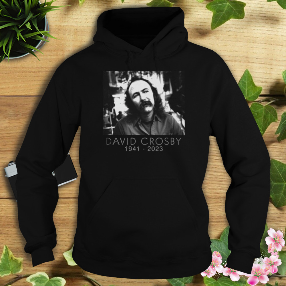 David Crosby Rip 1941-2023 shirt 4 Hoodie tshirt
