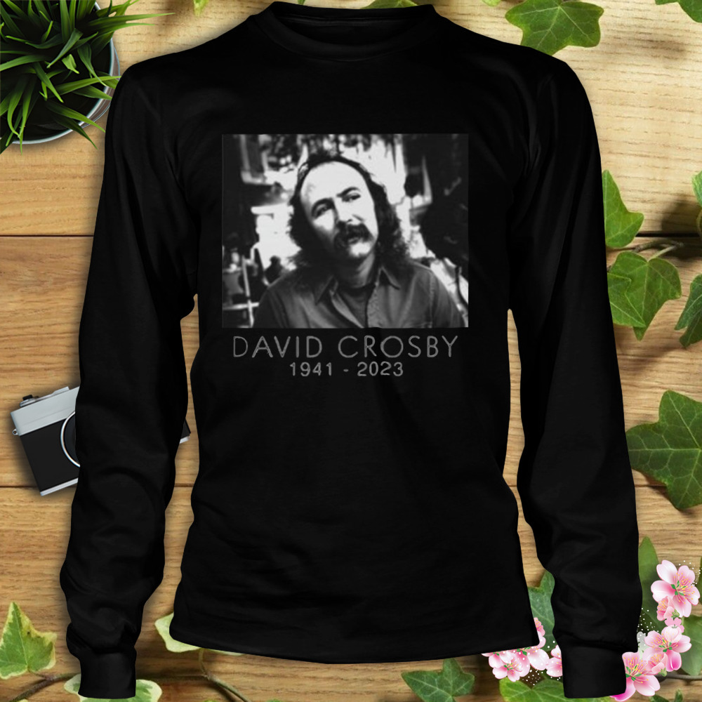 David Crosby Rip 1941-2023 shirt 3 Longsleeve tshirt