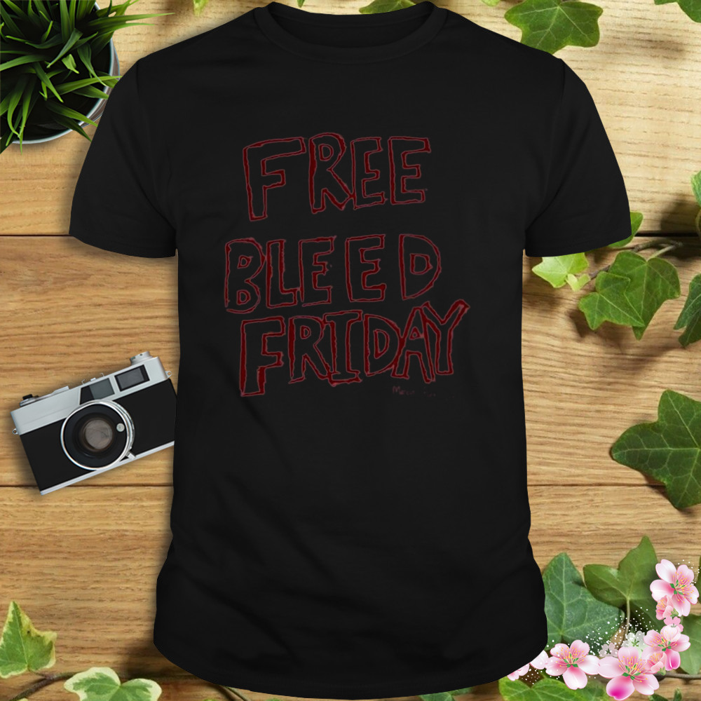 Frees bleed friday shirt